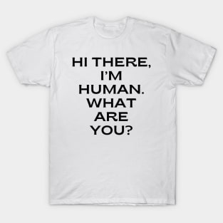 Hi there, I’m human. What are you T-Shirt